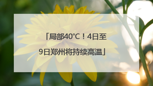 局部40℃！4日至9日郑州将持续高温