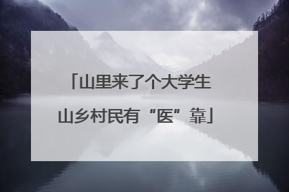 山里来了个大学生 山乡村民有“医”靠