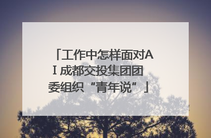 工作中怎样面对AI 成都交投集团团委组织“青年说”