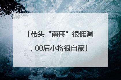 带头“南哥”很低调，00后小将很自豪
