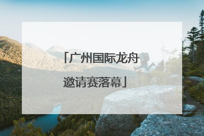 广州国际龙舟邀请赛落幕