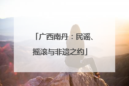 广西南丹：民谣、摇滚与非遗之约
