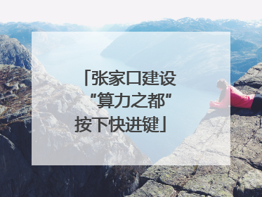 张家口建设“算力之都”按下快进键