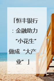 恒丰银行：金融助力“小花生”做成“大产业”