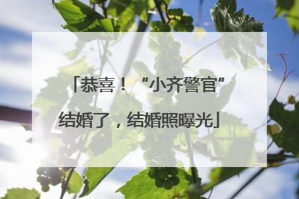 恭喜！“小齐警官”结婚了，结婚照曝光