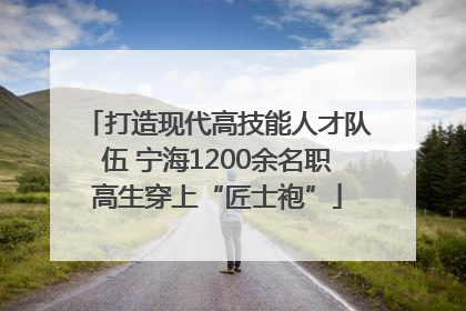 打造现代高技能人才队伍 宁海1200余名职高生穿上“匠士袍”