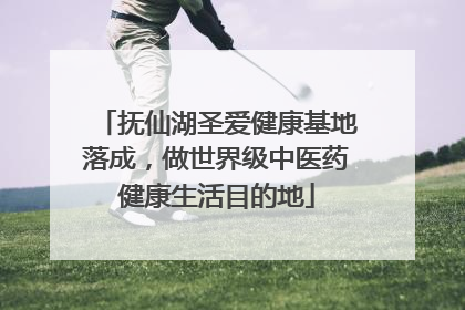 抚仙湖圣爱健康基地落成，做世界级中医药健康生活目的地