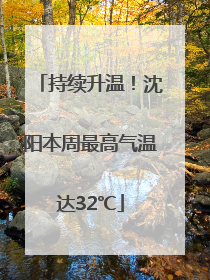 持续升温！沈阳本周最高气温达32℃