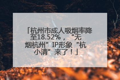 杭州市成人吸烟率降至18.52%，“无烟杭州”IP形象“杭小清”来了！