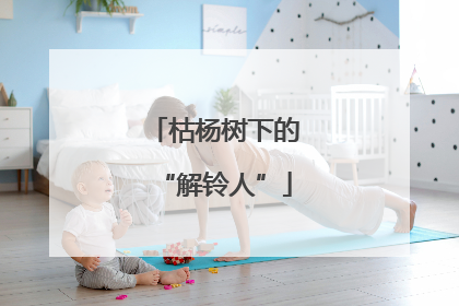 枯杨树下的“解铃人”