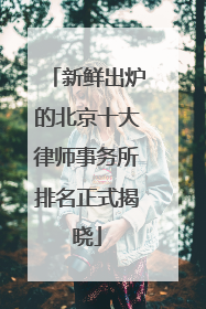 新鲜出炉的北京十大律师事务所排名正式揭晓