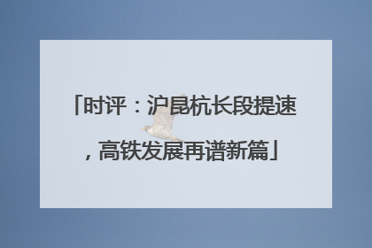 时评：沪昆杭长段提速，高铁发展再谱新篇