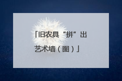 旧农具“拼”出艺术墙（图）