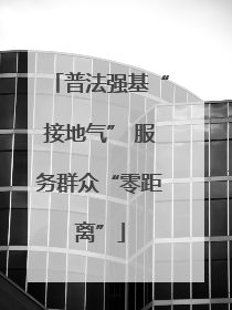 普法强基“接地气” 服务群众“零距离”