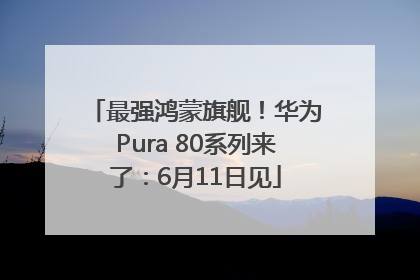 最强鸿蒙旗舰！华为Pura 80系列来了：6月11日见