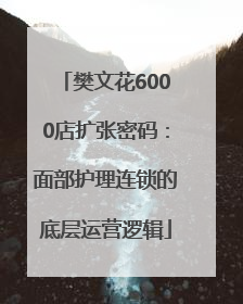 樊文花6000店扩张密码：面部护理连锁的底层运营逻辑