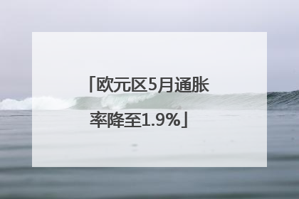 欧元区5月通胀率降至1.9%