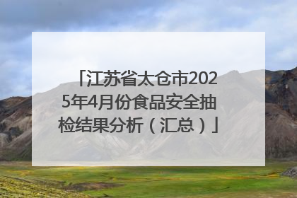 江苏省太仓市2025年4月份食品安全抽检结果分析（汇总）