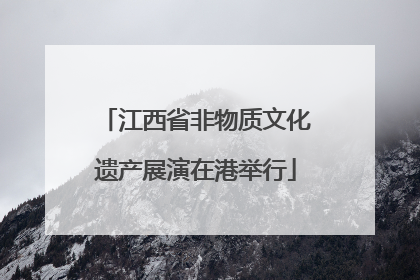 江西省非物质文化遗产展演在港举行
