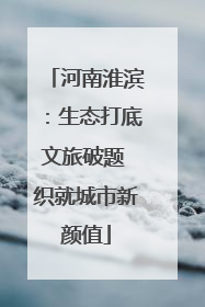 河南淮滨：生态打底文旅破题 织就城市新颜值