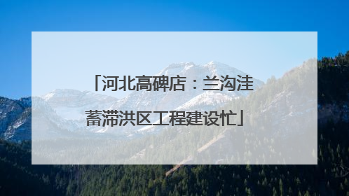 河北高碑店：兰沟洼蓄滞洪区工程建设忙