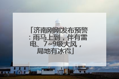 济南刚刚发布预警：雨马上到，伴有雷电、7~9级大风，局地有冰雹