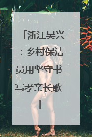 浙江吴兴：乡村保洁员用坚守书写孝亲长歌