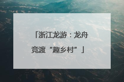 浙江龙游：龙舟竞渡“趣乡村”