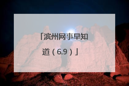 滨州网事早知道（6.9）