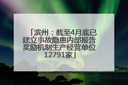 滨州：截至4月底已建立事故隐患内部报告奖励机制生产经营单位12791家