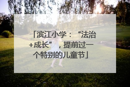 滨江小学：“法治+成长”，提前过一个特别的儿童节