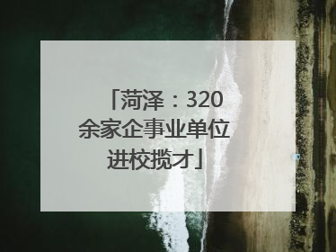菏泽：320余家企事业单位进校揽才