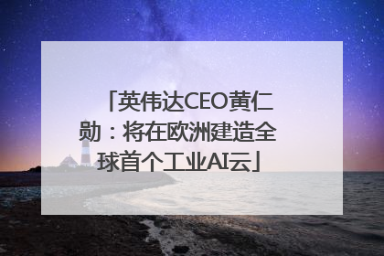 英伟达CEO黄仁勋：将在欧洲建造全球首个工业AI云