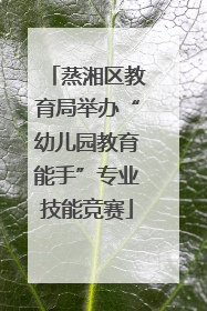 蒸湘区教育局举办“幼儿园教育能手”专业技能竞赛