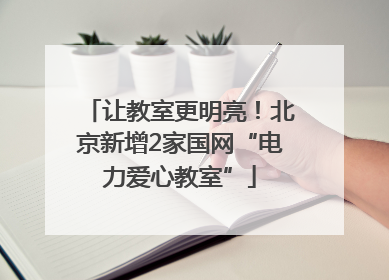 让教室更明亮！北京新增2家国网“电力爱心教室”