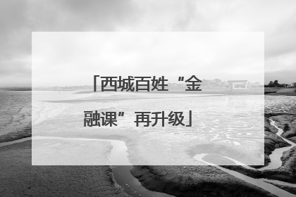 西城百姓“金融课”再升级