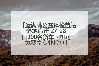 运满满公益体检首站落地宿迁 27-28日300名货车司机可免费享专业检查