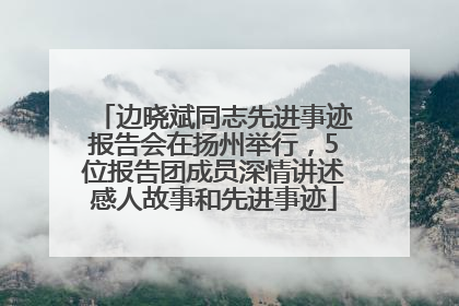 边晓斌同志先进事迹报告会在扬州举行，5位报告团成员深情讲述感人故事和先进事迹