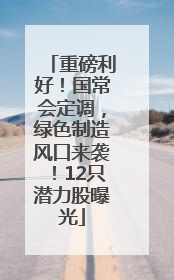 重磅利好！国常会定调，绿色制造风口来袭！12只潜力股曝光