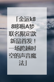 金运k88哆啦A梦联名限定款新品首发！一场跨越时空的声音魔法