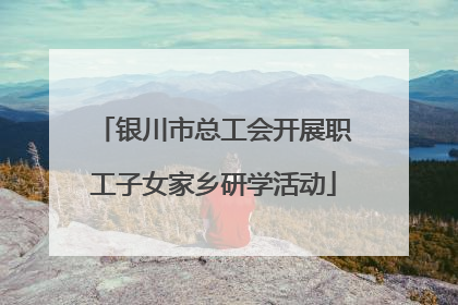 银川市总工会开展职工子女家乡研学活动