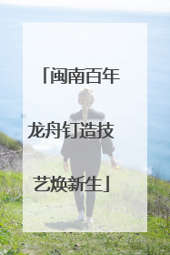 闽南百年龙舟钉造技艺焕新生