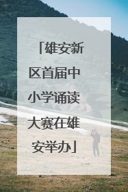 雄安新区首届中小学诵读大赛在雄安举办