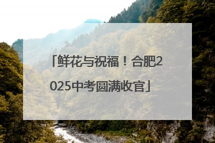 鲜花与祝福！合肥2025中考圆满收官