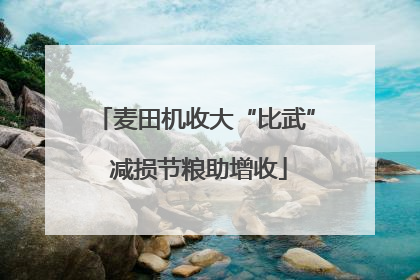 麦田机收大“比武” 减损节粮助增收