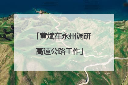 黄斌在永州调研高速公路工作