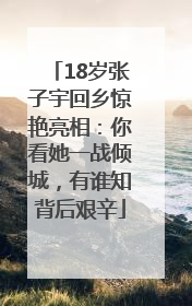 18岁张子宇回乡惊艳亮相：你看她一战倾城，有谁知背后艰辛