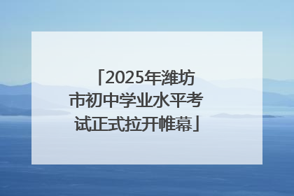 2025年潍坊市初中学业水平考试正式拉开帷幕