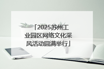 2025苏州工业园区网络文化采风活动圆满举行