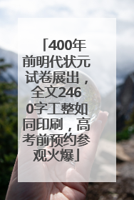 400年前明代状元试卷展出，全文2460字工整如同印刷，高考前预约参观火爆